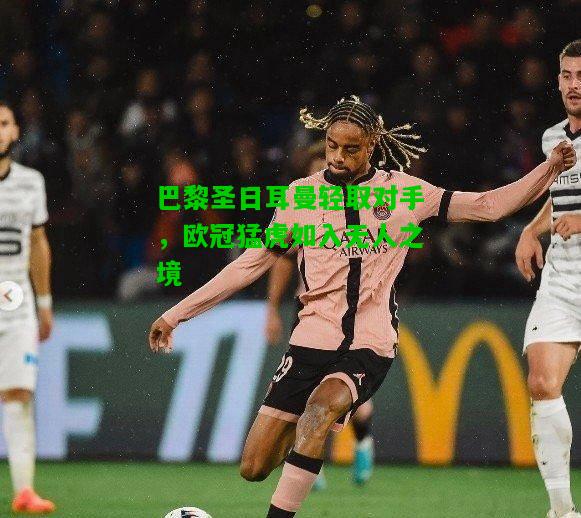巴黎圣日耳曼轻取对手，欧冠猛虎如入无人之境