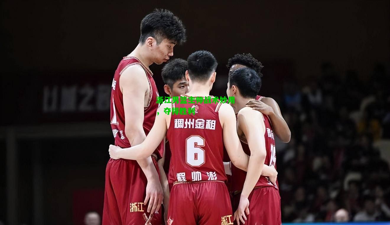 浙江男篮主帅战术妙用，夺得胜利