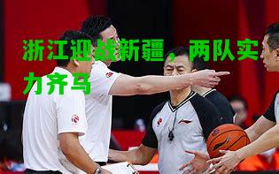 浙江迎战新疆，两队实力齐马