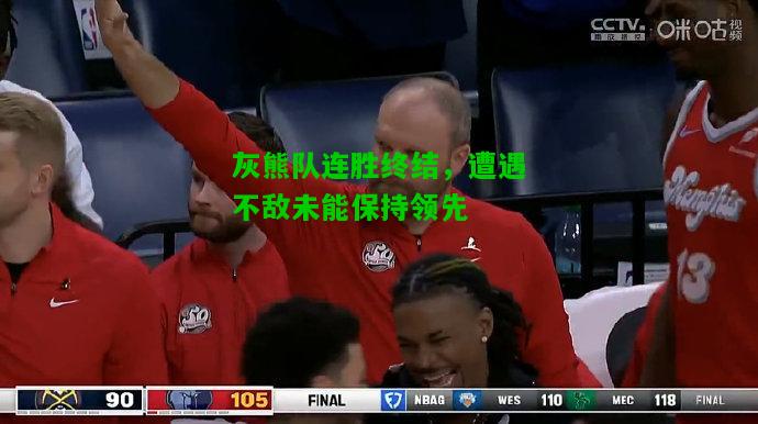 灰熊队连胜终结，遭遇不敌未能保持领先