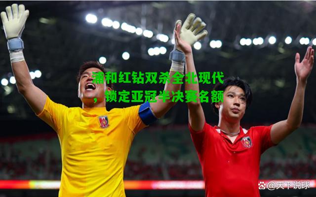 浦和红钻双杀全北现代，锁定亚冠半决赛名额
