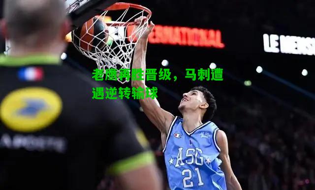 老鹰再胜晋级，马刺遭遇逆转输球