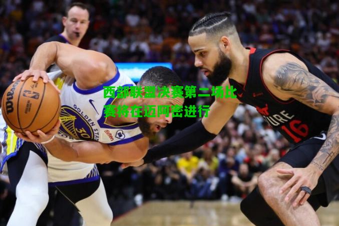 西部联盟决赛第二场比赛将在迈阿密进行