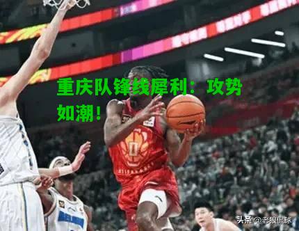 重庆队锋线犀利：攻势如潮！