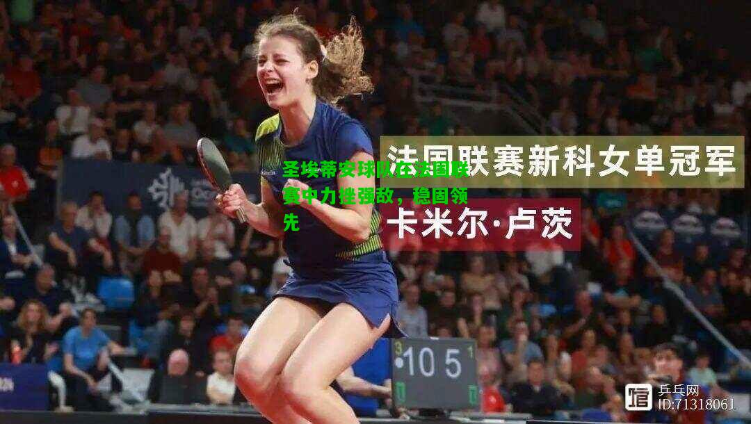 圣埃蒂安球队在法国联赛中力挫强敌，稳固领先