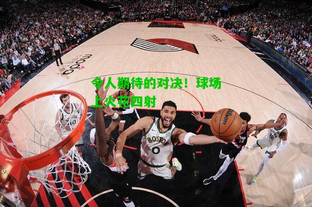令人期待的对决！球场上火花四射