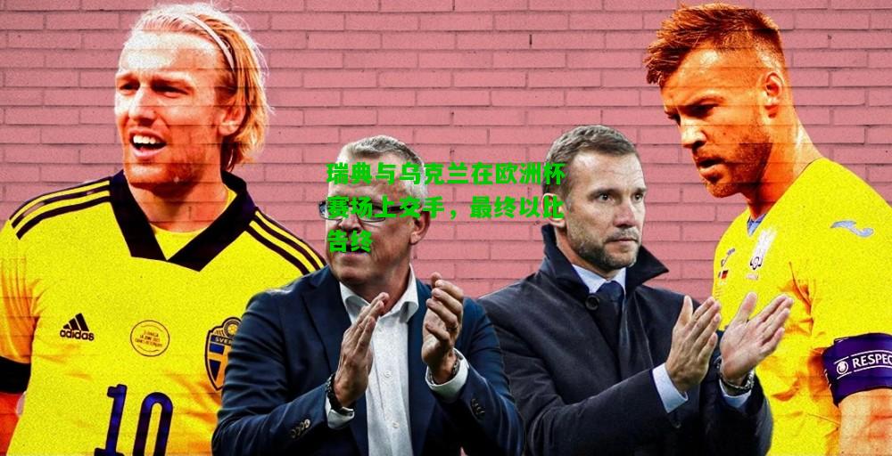 瑞典与乌克兰在欧洲杯赛场上交手，最终以比告终