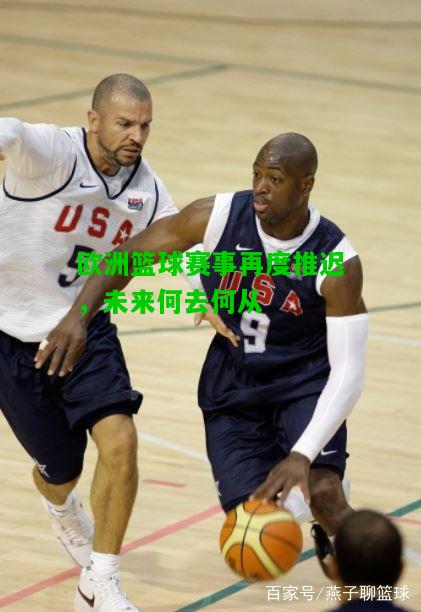 欧洲篮球赛事再度推迟，未来何去何从
