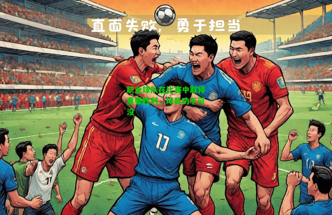 职业球队在比赛中取得重要胜利，球员功不可没