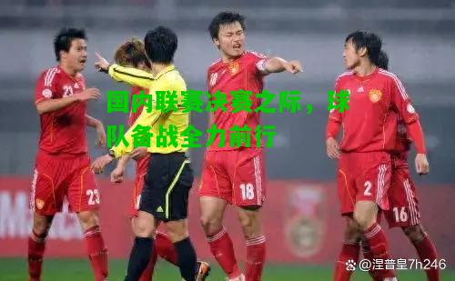 国内联赛决赛之际，球队备战全力前行