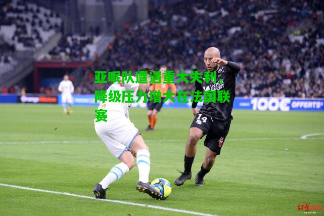 亚眠队遭遇重大失利，降级压力增大在法国联赛