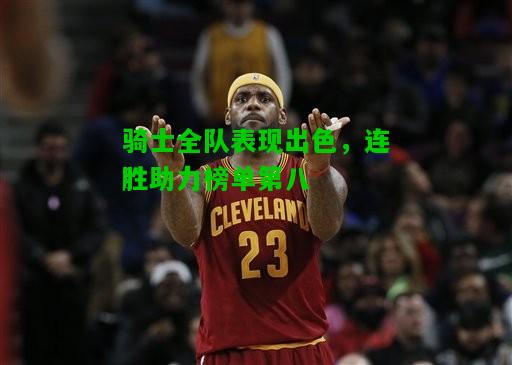 骑士全队表现出色，连胜助力榜单第八