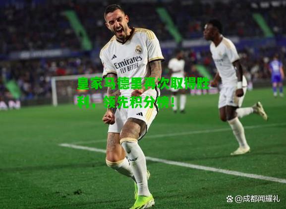 皇家马德里再次取得胜利，领先积分榜！