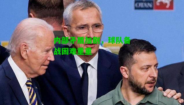 内部矛盾加剧，球队备战困难重重