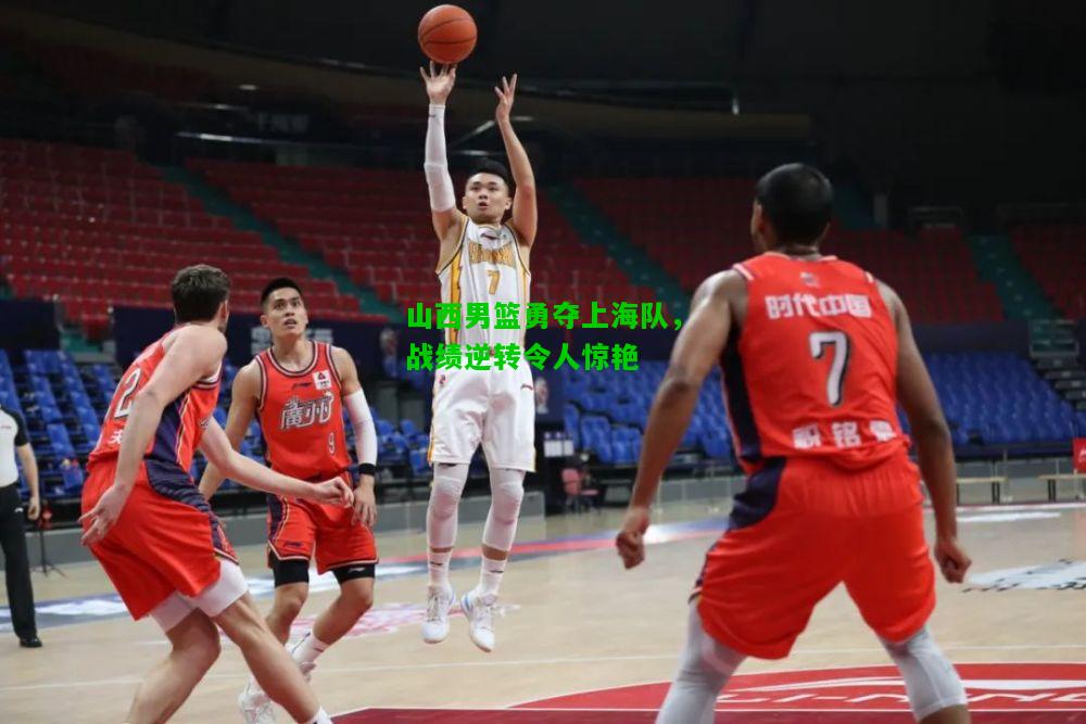 山西男篮勇夺上海队，战绩逆转令人惊艳