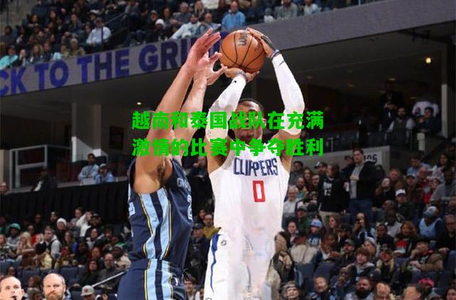 越南和泰国战队在充满激情的比赛中争夺胜利