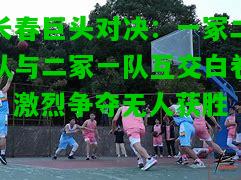 长春巨头对决：一冢二队与二冢一队互交白卷，激烈争夺无人获胜
