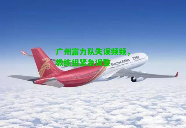 广州富力队失误频频，教练组紧急调整