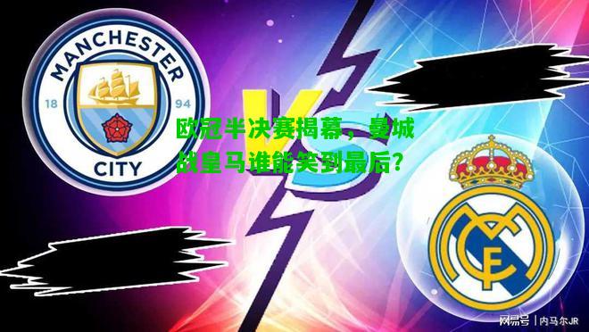 欧冠半决赛揭幕，曼城战皇马谁能笑到最后？