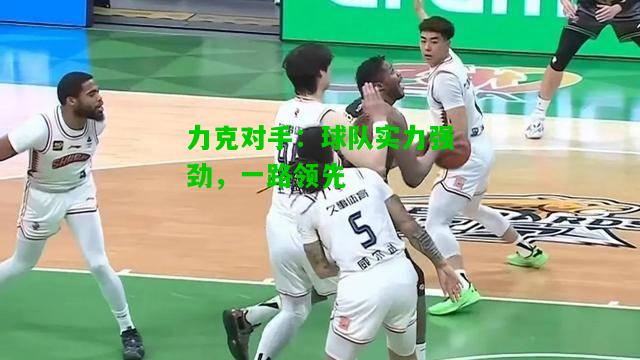力克对手：球队实力强劲，一路领先